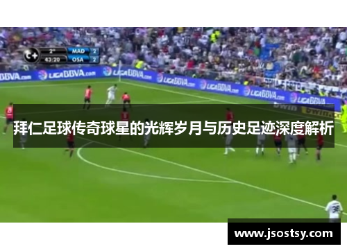 拜仁足球传奇球星的光辉岁月与历史足迹深度解析