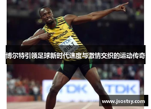 博尔特引领足球新时代速度与激情交织的运动传奇