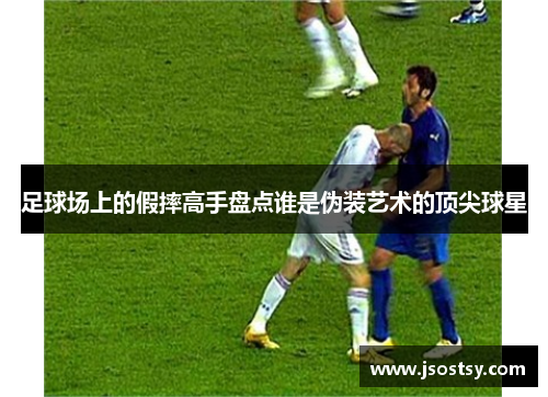足球场上的假摔高手盘点谁是伪装艺术的顶尖球星