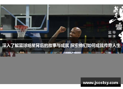 深入了解篮球明星背后的故事与成就 探索他们如何成就传奇人生
